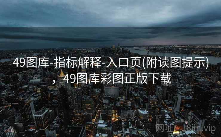 49图库-指标解释-入口页(附读图提示)，49图库彩图正版下载