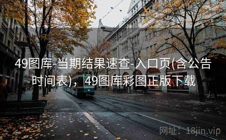 49图库-当期结果速查-入口页(含公告时间表)，49图库彩图正版下载